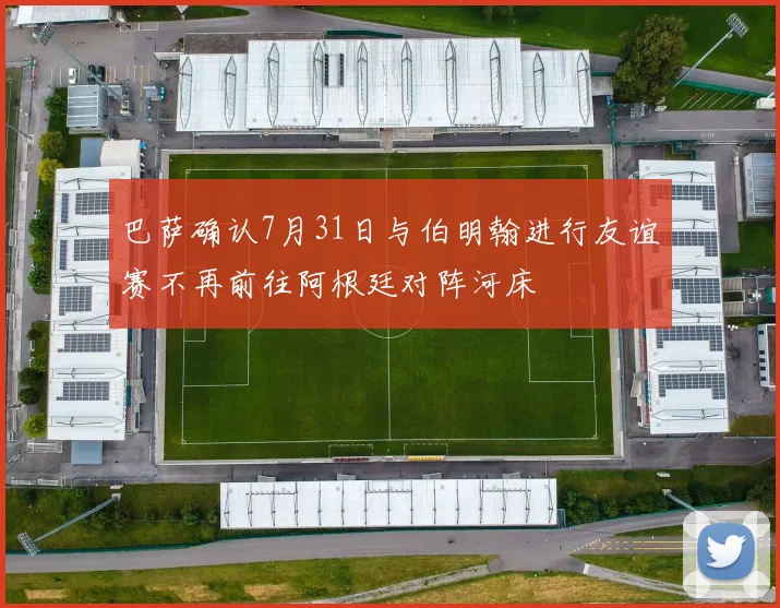 巴萨确认7月31日与伯明翰进行友谊赛不再前往阿根廷对阵河床