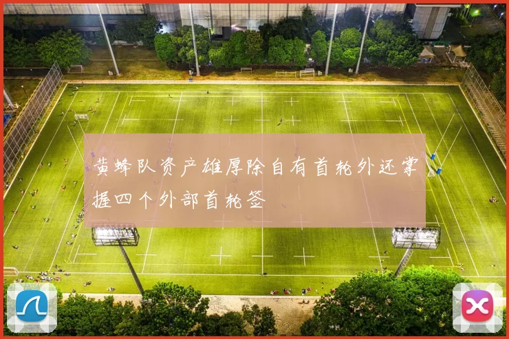 黄蜂队资产雄厚除自有首轮外还掌握四个外部首轮签