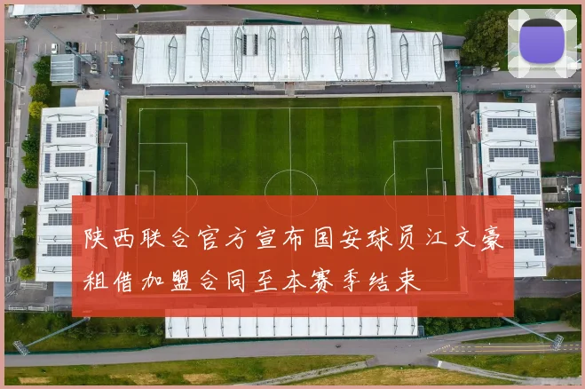 陕西联合官方宣布国安球员江文豪租借加盟合同至本赛季结束